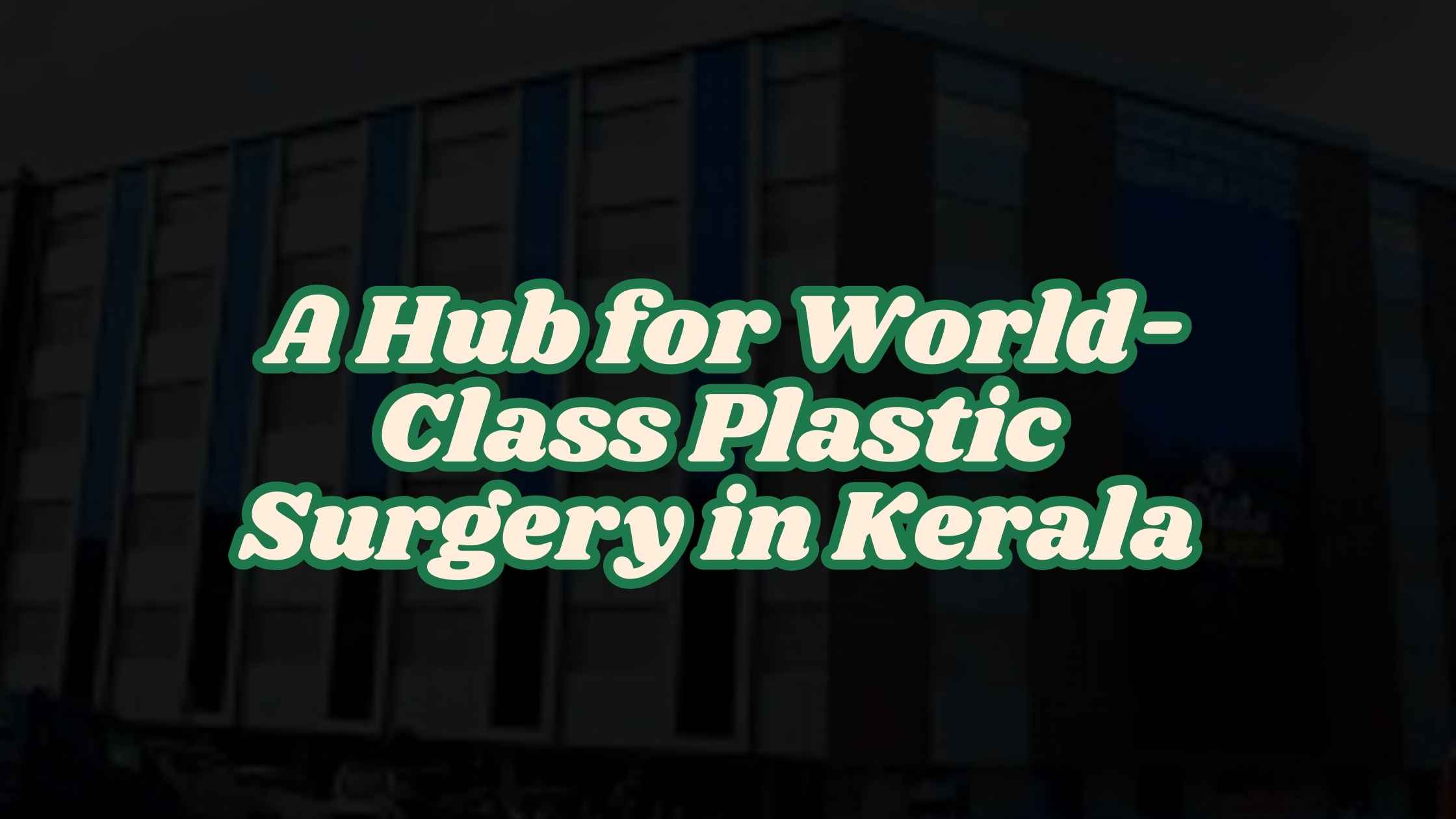 Blog banner highlighting Thrissur as a hub for world-class plastic surgery, featuring serene Kerala landscapes and advanced medical facilities.