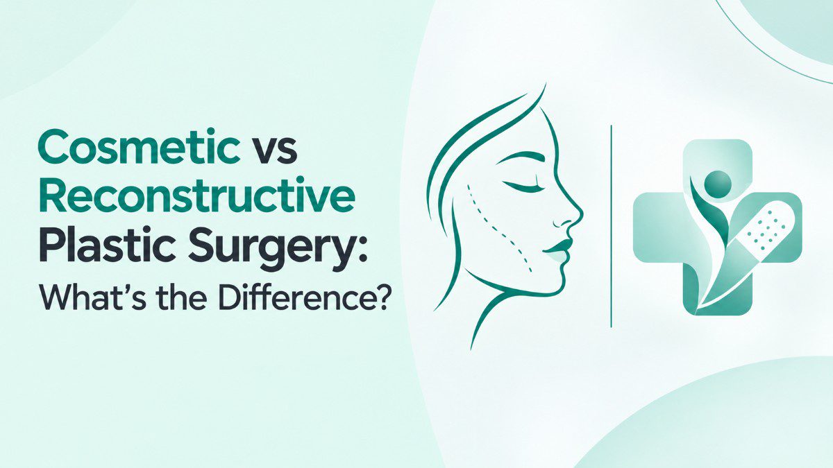 Cosmetic vs Reconstructive Plastic Surgery: What's the Difference?